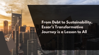From Debt to Sustainability, Essar’s Transformative Journey is a Lesson to All