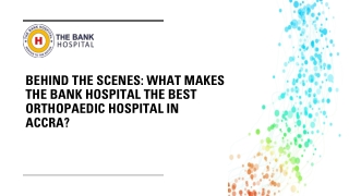 Behind the Scenes-What Makes The Bank Hospital the Best Orthopaedic Hospital in Accra