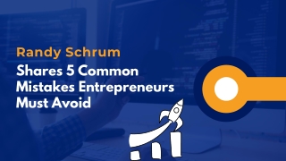 Randy Schrum Shares 5 Common Mistakes Entrepreneurs Must Avoid