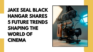 Jake Seal Black Hangar Shares 5 Future Trends Shaping the World of Cinema