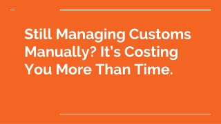 Still Managing Customs Manually_ It’s Costing You More Than Time