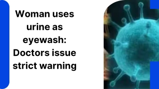 Woman uses urine as eyewash Doctors issue strict warning