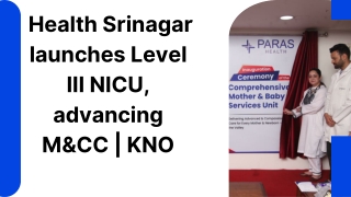 _Health Srinagar launches Level III NICU, advancing M&CC  KNO ppt