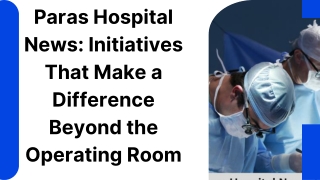 Paras Hospital News Initiatives That Make a Difference Beyond the Operating Room pptx