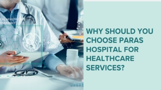 Why Should You Choose Paras Hospital for Healthcare Services
