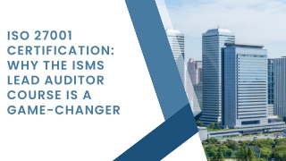 ISO 27001 Certification: Why the ISMS Lead Auditor Course is a Game-Changer