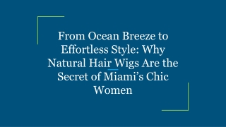 From Ocean Breeze to Effortless Style_ Why Natural Hair Wigs Are the Secret of Miami’s Chic Women