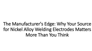 Why Your Source for Nickel Alloy Welding Electrodes Matters More Than You Think