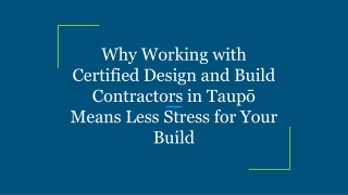 Why Working with Certified Design and Build Contractors in Taupō Means Less Stress for Your Build