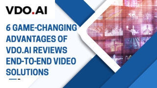 6 Game-Changing Advantages of VDO.AI Reviews End-to-End Video Solutions