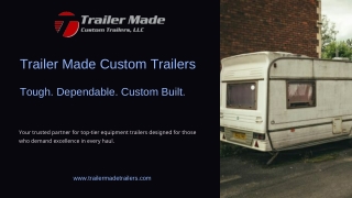 Trailer Made Custom Trailers Tough. Dependable. Custom Built