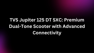 TVS Jupiter 125 DT SXC: Premium Dual-Tone Scooter with Advanced Connectivity