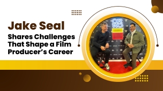 Jake Seal Shares  Challenges That Shape a Film Producer’s Career