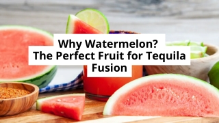Why Watermelon The Perfect Fruit for Tequila Fusion