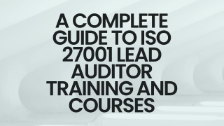 A Complete Guide to ISO 27001 Lead Auditor Training and Courses