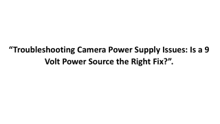 Troubleshooting Camera Power Supply Issues Is a 9 Volt Power Source the Right Fix.
