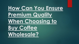 How Can You Ensure Premium Quality When Choosing to Buy Coffee Wholesale?