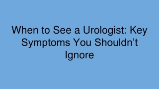 When to See a Urologist_ Key Symptoms You Shouldn’t Ignore