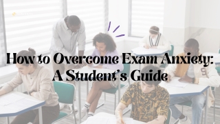 How to Overcome Exam Anxiety: A Student’s Guide