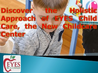 Discover the Holistic Approach of EYES Child Care, the New Childcare Center