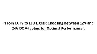 From CCTV to LED Lights Choosing Between 12V and 24V DC Adapters for Optimal Performance.