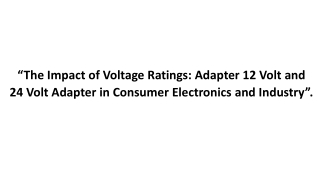 The Impact of Voltage Ratings Adapter 12 Volt and 24 Volt Adapter in Consumer Electronics and Industry.