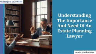 Understanding The Importance and Need of an Estate Planning Lawyer