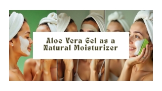 Aloe Vera Gel: A Natural Moisturizer for Healthy, Glowing Skin