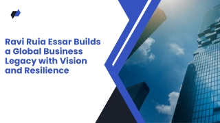Ravi Ruia Essar Builds a Global Business Legacy with Vision and Resilience
