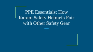 PPE Essentials_ How Karam Safety Helmets Pair with Other Safety Gear