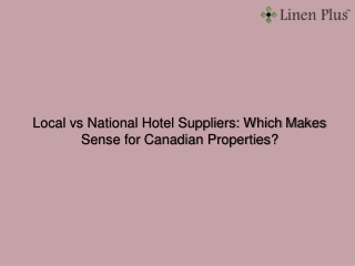 Local vs National Hotel Suppliers: Which Makes Sense for Canadian Properties?