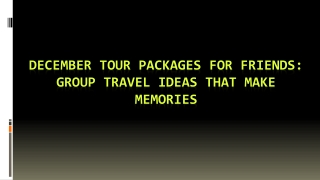 December Tour Packages for Friends Group Travel Ideas That Make Memories