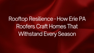 Rooftop Resilience - How Erie PA Roofers Craft Homes That Withstand Every Season