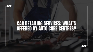 Car Detailing Services: What’s Offered by Auto Care Centres?