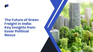 The Future of Green Freight in India Key Insights from Essar Political Nexus