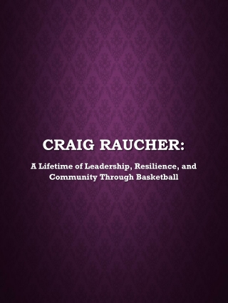 Craig Raucher - A Lifetime of Leadership, Resilience & Community Through Basketball