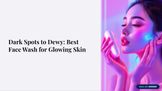 Dark Spots to Dewy: Best Face Wash for Glowing Skin