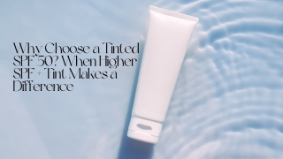 Why Choose a Tinted SPF 50 When Higher SPF   Tint Makes a Difference