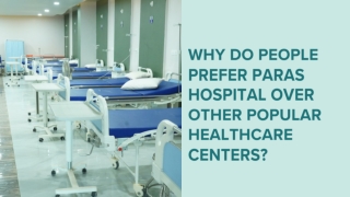 Why Do People Prefer Paras Hospital Over Other Popular Healthcare Centers?