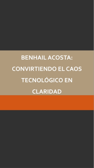 Benhail Acosta - Convirtiendo el caos tecnológico en claridad