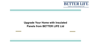 Upgrade Your Home with Insulated Panels from BETTER LIFE Ltd