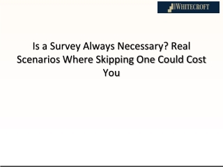 Is a Survey Always Necessary Real Scenarios Where Skipping One Could Cost You