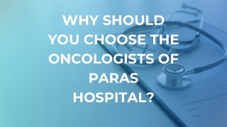 Why Should You Choose the Oncologists of Paras Hospital