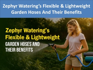 Zephyr Watering’s Flexible & Lightweight Garden Hoses And Their Benefits