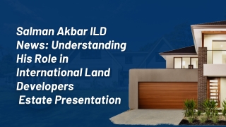 Salman Akbar ILD News Understanding His Role in International Land Developers