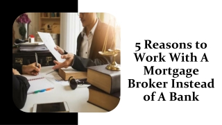 5 Reasons to Work With A Mortgage Broker Instead of A Bank