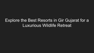 Explore the Best Resorts in Gir Gujarat for a Luxurious Wildlife Retreat