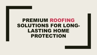 Premium Roofing Solutions for Long-Lasting Home Protection