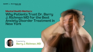Why Patients Trust Dr. Barry J. Richman MD for the Best Anxiety Disorder Treatment in New York