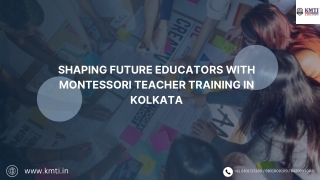 SHAPING FUTURE EDUCATORS WITH MONTESSORI TEACHER TRAINING IN KOLKATA